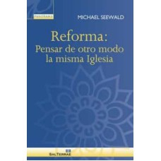 REFORMA: PENSAR DE OTRO MODO LA MISMA IGLESIA