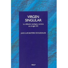 VIRGEN SINGULAR - LA REFLEXION TEOLOGICA MARIANA EN EL SIGLO XX