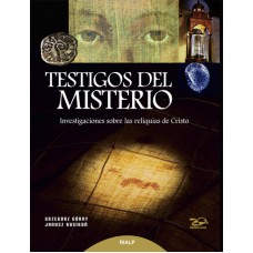 TESTIGOS DEL MISTERIO - INVESTIGACIONES SOBRE LAS RELIQUIAS DE CRI STO