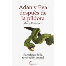 ADAN Y EVA DESPUES DE LA PILDORA - PARADOJAS DE LA REVOLUCION SEXUAL