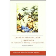 UNCION DE ENFERMOS ORDEN Y MATRIMONIO EN FRANCISCO DE VITORIA Y DOMINGO DE SOTO