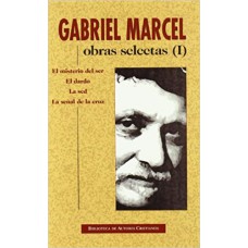 OBRAS SELECTAS DE GABRIEL MARCEL - I: EL MISTERIO DEL SER - EL DARDO - LA SED - LA SEÑAL DE LA CRUZ