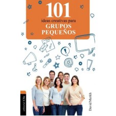 101 IDEAS CREATIVAS PARA GRUPOS PEQUENOS