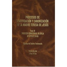 PROCESOS DE BEATIFICACIÓN Y CANONIZACIÓN DE LA MADRE TERESA DE JESÚS - TOMO IV