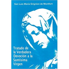 TRATADO DE LA VERDADERA DEVOCIÓN A LA SANTÍSIMA VIRGEN