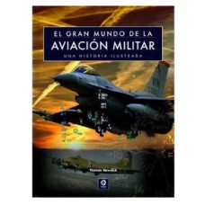 EL GRAN MUNDO DE LA AVIACION MILITAR - UNA HISTORIA ILUSTRADA