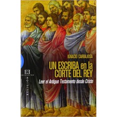 UN ESCRIBA EN LA CORTE DEL REY - LEER EL ANTIGUO TESTAMENTO DESDE CRISTO - 1ª