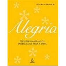 ALEGRIA - PEQUENO MANUAL DE INSTRUCAO PARA A VIDA