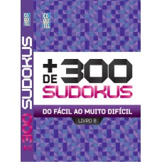 MAIS DE 300 SUDOKUS: DO FÁCIL AO MUITO DIFÍCIL - LIVRO 8