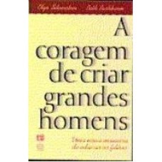 CORAGEM DE CRIAR GRANDES HOMENS, A