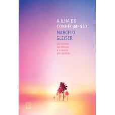 A ILHA DO CONHECIMENTO: OS LIMITES DA CIÊNCIA E A BUSCA POR SENTIDO