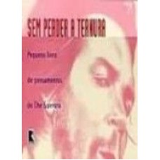 SEM PERDER A TERNURA - PEQUENO LIVRO DE PENSAMENTOS DE CHE GUEVARA