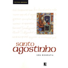 SANTO AGOSTINHO: UMA BIOGRAFIA: UMA BIOGRAFIA