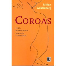 COROAS: CORPO, ENVELHECIMENTO, CASAMENTO E INFIDELIDADE: CORPO, ENVELHECIMENTO, CASAMENTO E INFIDELIDADE