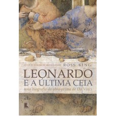 LEONARDO E A ÚLTIMA CEIA: UMA BIOGRAFIA DA OBRA-PRIMA DE DA VINCI