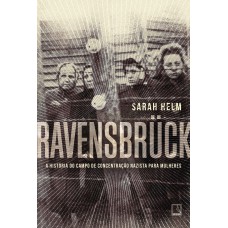 RAVENSBRÜCK: A HISTÓRIA DO CAMPO DE CONCENTRAÇÃO NAZISTA PARA MULHERES