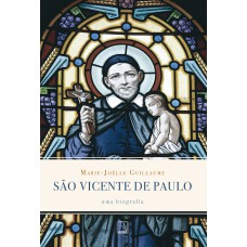 SÃO VICENTE DE PAULO: UMA BIOGRAFIA: UMA BIOGRAFIA