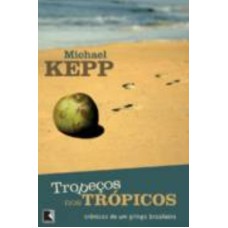 TROPEÇOS NOS TRÓPICOS - CRÔNICAS DE UM GRINGO BRASILEIRO: CRÔNICAS DE UM GRINGO BRASILEIRO