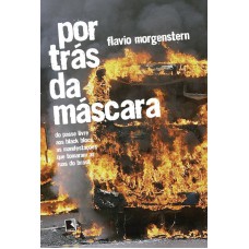 POR TRÁS DA MÁSCARA: DO PASSE LIVRE AOS BLACK BLOCS, AS MANIFESTAÇÕES QUE TOMARAM AS RUAS DO BRASIL: DO PASSE LIVRE AOS BLACK BLOCS, AS MANIFESTAÇÕES QUE TOMARAM AS RUAS DO BRASIL