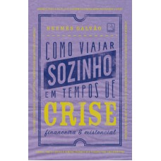 COMO VIAJAR SOZINHO EM TEMPOS DE CRISE FINANCEIRA E EXISTENCIAL