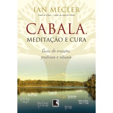 CABALA, MEDITAÇÃO E CURA: GUIA DE ORAÇÕES, PRÁTICAS E RITUAIS