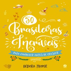 50 BRASILEIRAS INCRÍVEIS PARA CONHECER ANTES DE CRESCER