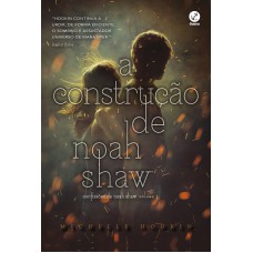 A CONSTRUÇÃO DE NOAH SHAW (VOL. 1 CONFISSÕES DE NOAH SHAW)