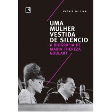 UMA MULHER VESTIDA DE SILÊNCIO: A BIOGRAFIA DE MARIA THEREZA GOULART