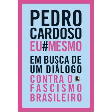 PEDRO CARDOSO EU MESMO: EM BUSCA DE UM DIÁLOGO CONTRA O FASCISMO BRASILEIRO