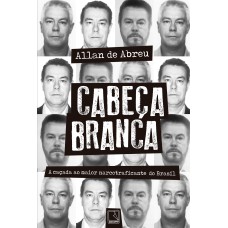 CABEÇA BRANCA: A CAÇADA AO MAIOR NARCOTRAFICANTE DO BRASIL