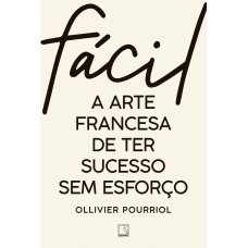 FÁCIL: A ARTE FRANCESA DE TER SUCESSO SEM ESFORÇO