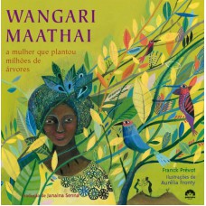 WANGARI MATHAAI: A MULHER QUE PLANTOU MILHÕES DE ÁRVORES: A MULHER QUE PLANTOU MILHÕES DE ÁRVORES