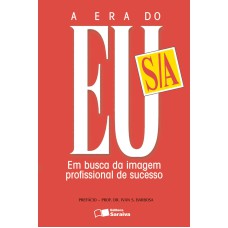 A ERA DO EU S/A - EM BUSCA DA IMAGEM PROFISSIONAL DE SUCESSO