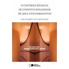 O CONTROLE ESTADUAL DE CONSTITUCIONALIDADE DE LEIS E ATOS NORMATIVOS - 1ª EDIÇÃO DE 2005