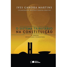 O SISTEMA TRIBUTÁRIO NA CONSTITUIÇÃO - 6ª EDIÇÃO DE 2007