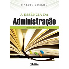 A ESSÊNCIA DA ADMINISTRAÇÃO: CONCEITOS INTRODUTÓRIOS