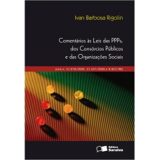 COMENTÁRIOS ÀS LEIS DAS PPPS, DOS CONSÓRCIOS PÚBLICOS E DAS ORGANIZAÇÕES SOCIAIS - 1ª EDIÇÃO DE 2012: (LEIS N. 11.079/2004, 11.107/2005 E 9.637/98)