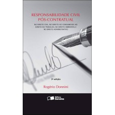 RESPONSABILIDADE CIVIL PÓS-CONTRATUAL: NO DIREITO CIVIL, NO DIREITO DO CONSUMIDOR, NO DIREITO DO TRABALHO E NO DIREITO AMBIENTAL E NO DIREITO ADMINISTRATIVO - 3ª EDIÇÃO DE 2011