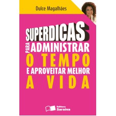 SUPERDICAS PARA ADMINISTRAR O TEMPO E APROVEITAR MELHOR A VIDA