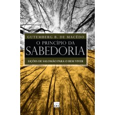 O PRINCÍPIO DA SABEDORIA: LIÇÕES DE SALOMÃO PARA O BEM VIVER