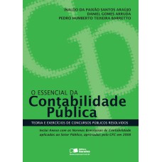 O ESSENCIAL DA CONTABILIDADE PÚBLICA: TEORIA E EXERCÍCIOS DE CONCURSOS PÚBLICOS RESOLVIDOS