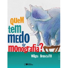 QUEM TEM MEDO DA MONOGRAFIA? - 2ª EDIÇÃO DE 2013