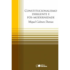 CONSTITUCIONALISMO DIRIGENTE E PÓS-MODERNIDADE - 1ª EDIÇÃO DE 2012