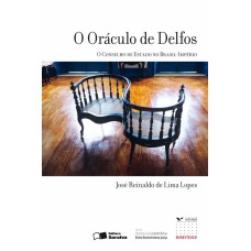 O ORÁCULO DE DELFOS O CONSELHO DE ESTADO NO BRASIL-IMPÉRIO - 1ª EDIÇÃO DE 2010: O CONSELHO DE ESTADO NO BRASIL-IMPÉRIO