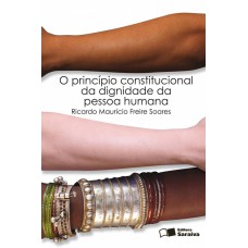 O PRINCIPIO CONSTITUCIONAL DA DIGNIDADE DA PESSOA HUMANA - 1ª EDIÇÃO DE 2010