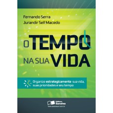 O TEMPO NA SUA VIDA: ORGANIZE ESTRATEGICAMENTE SUA VIDA, SUAS PRIORIDADES E SEU TEMPO