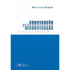 CODIFICAÇÃO, DESCODIFICAÇÃO, RECODIFICAÇÃO DO DIREITO CIVIL BRASILEIRO - 1ª EDIÇÃO DE 2012