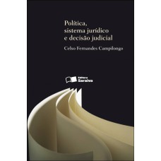 POLÍTICA, SISTEMA JURÍDICO E DECISÃO JUDICIAL - 2ª EDIÇÃO DE 2013