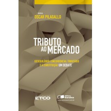 TRIBUTO AO MERCADO - 1ª EDIÇÃO DE 2010 - DESEQUILÍBRIO CONCORRENCIAL TRIBUTÁRIO E A CONSTITUIÇÃO: UM DEBATE (ETCO)