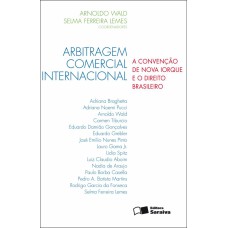 ARBITRAGEM COMERCIAL INTERNACIONAL - 1ª EDIÇÃO DE 2012: A CONVENÇÃO DE NOVA IORQUE E O DIREITO BRASILEIRO